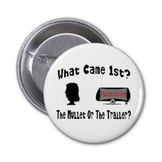 What Came 1st?  The Mullet or The Trailer? Pinback Buttons