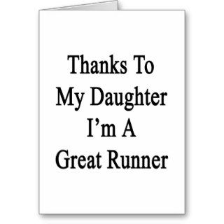 Thanks To My Daughter I'm A Great Runner Card