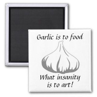 Garlic is to food what insanity is to art magnets