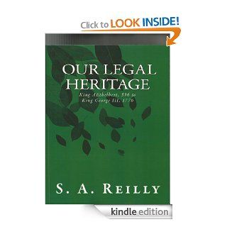 Our Legal Heritage    King AEthelbert, 596, to King George III, 1776 eBook S.A. Reilly Kindle Store