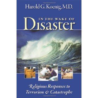In the Wake of Disaster Religious Responses to Terrorism and Catastrophe [Paperback] [2006] (Author) M.D. Harold G Koenig Books