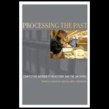 Processing the Past Contesting Authority in History and the Archives