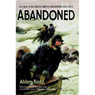 Abandoned The Story of the Greely Arctic Expedition 1881 1884 Alden Todd 9781889963532 Books