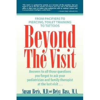Beyond the Visit From Pacifiers to Piercing, Toilet Training to Tattoos Susan Beris, Betsy Bass, M. D. Susan Beris 9781425752835 Books