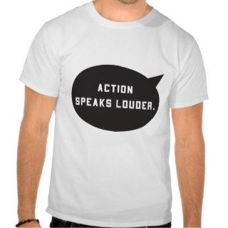 Action Speaks Louder T shirts