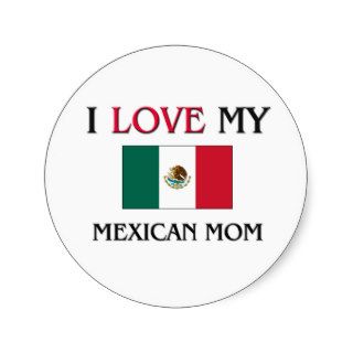 I Love My Mexican Mom Stickers