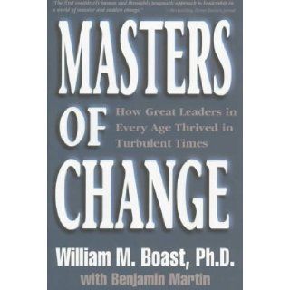 Masters of Change How Great Leaders in Every Age Thrived in Turbulent Times William Boast 9781890009076 Books