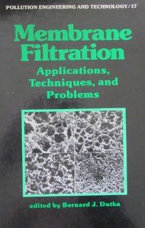 Membrane Filtration (Pollution Engineering and Technology) Bernard J. Dutka 9780824711641 Books