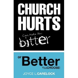 Church Hurts Can Make You Bitter or Better Joyce L. Carelock 9781615790692 Books