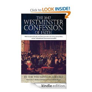 The 1647 Westminster Confession of Faith With Scripture Proofs and Texts from the 1611 King James Bible, and all Subordinate Documents Included eBook The Westminster Assembly, C. Matthew McMahon, Therese B. McMahon Kindle Store