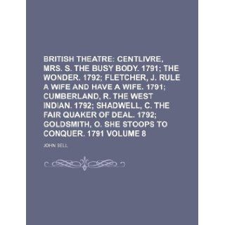 British Theatre Volume 8; Centlivre, Mrs. S. The busy body. 1791 The wonder. 1792 Fletcher, J. Rule a wife and have a wife. 1791 Cumberland, R. TheGoldsmith, O. She stoops to conquer. 1791 John Bell 9781231048979 Books