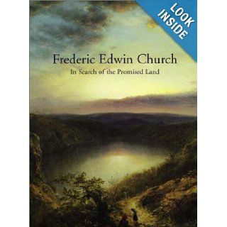 In Search of the Promised Land Paintings by Frederic Edwin Church Gerald L. Carr 9781584651260 Books
