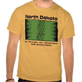 North Dakota ND Motto ~ We've got Dinosaur Bones Shirts