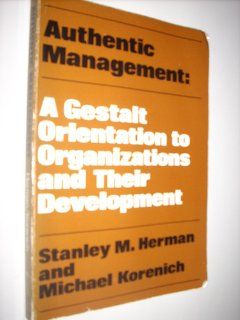 Authentic Management A Gestalt Orientation to Organizations and Their Development Stanley M. Herman, Michael Korenich 9780201028867 Books