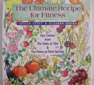 The Ultimate Recipe for Fitness Spa Cuisine from the Oaks at Ojai & the Palms at Palm Springs Sheila Cluff, Eleanor Brown 9780961880569 Books