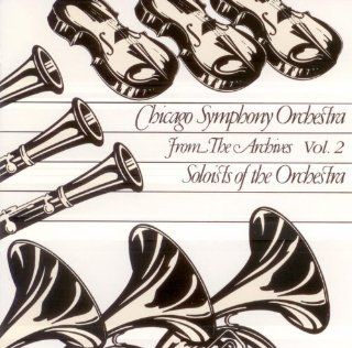 Chicago Symphony Orchestra From the Archives, Vol. 2 Soloists of the Orchestra Actual Performances Never Before Released (WFMT/Chicago Symphony Radio Marathon XII Special Edition) Music