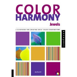 Jewels A Guidebook for Creating Great Color Combinations (Color Harmony) Martha Gill 9781564967183 Books