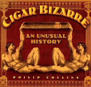 Cigar Bizarre An Unusual History Philip Collins 9781575440675 Books