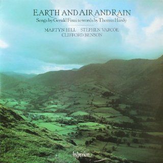 Earth and Air and Rain   Songs By Gerald Finzi to Words By Thomas Hardy Gerald Finzi, Martyn Hill, Stephen Varcoe, Clifford Benson Music