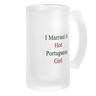 I Married A Hot Portuguese Girl Coffee Mug
