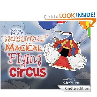 Mr. Makerkus' Magical Flying Circus   Kindle edition by Kyle Whitten. Children Kindle eBooks @ .