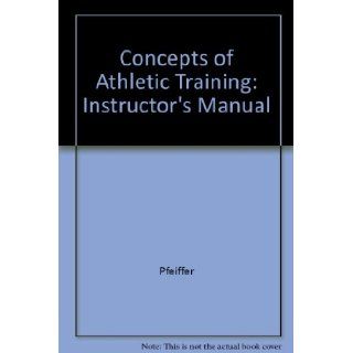 Concepts of Athletic Training Instructor's Manual Pfeiffer 9780763706531 Books