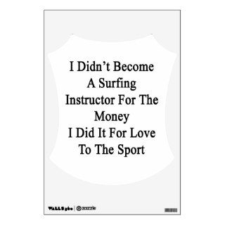 I Didn't Become A Surfing Instructor For The Money Wall Decal