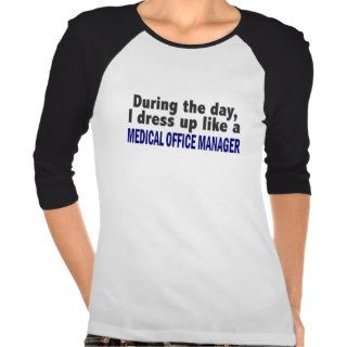 During The Day I Dress Up Medical Office Manager T shirt