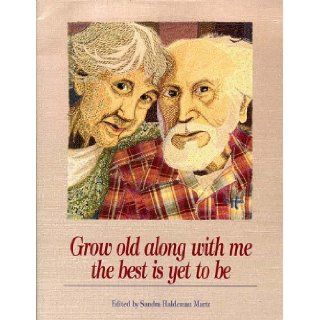 Grow Old Along with Me  The Best Is Yet to Be Sandra Martz 9780918949868 Books