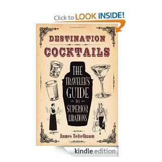 Destination Cocktails The Traveler's Guide to Superior Libations   Kindle edition by James Teitelbaum. Cookbooks, Food & Wine Kindle eBooks @ .