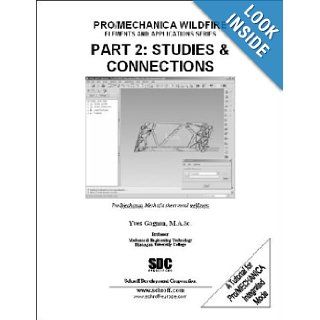 Pro/MECHANICA Wildfire, Elements & Applications Series, Part 2 Studies & Connections (Pt.2) Yves Gagnon 9781585031467 Books