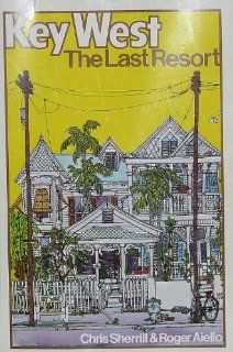 Key West The Last Resort Chris Sherrill, Roger Aiello 9780916224615 Books