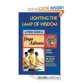 Lighting the Lamp of Wisdom A Week Inside a Yoga Ashram   Kindle edition by John Ittner, David Frawley. Health, Fitness & Dieting Kindle eBooks @ .