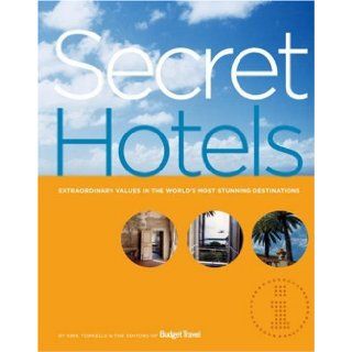Secret Hotels Extraordinary Values in the World's Most Stunning Destinations Erik Torkells Books