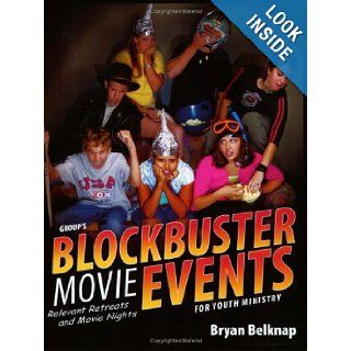 Group's Blockbuster Movie Events Relevant Retreats and Movie Nights for Youth Ministry Bryan Belknap 9780764427596 Books