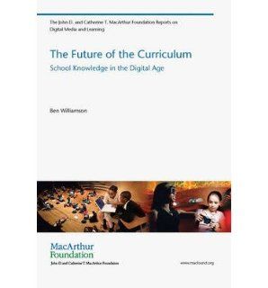 The Future of the Curriculum School Knowledge in the Digital Age (John D. and Catherine T. Macarthur Foundation Reports on Digital Media and Learning) (Paperback)   Common By (author) Ben Williamson 0884649222814 Books