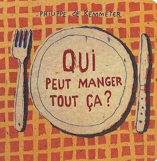 Qui peut manger tout ça ? (French Edition) Philippe de Kemmeter 9782844203564 Books