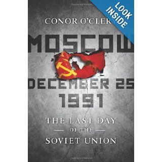Moscow, December 25, 1991 The Last Day of the Soviet Union Conor O'Clery 9781586487966 Books