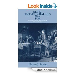 What the Anti Federalists Were For The Political Thought of the Opponents of the Constitution eBook Herbert J. Storing, Murray Dry Kindle Store