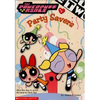 Powerpuff Girls Chapter Book #06 Party Savers (Powerpuff Girls, Chaper Book) (9780439243261) Howard Dewin, Art Ruiz Books