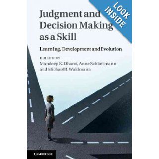 Judgment and Decision Making as a Skill Learning, Development and Evolution Mandeep K. Dhami Books