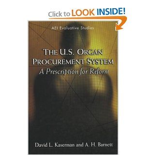 The U.S. Organ Procurement System A Prescription for Reform (AEI Evaluative Studies) David L. Kaserman, A. H. Barnett 9780844741703 Books