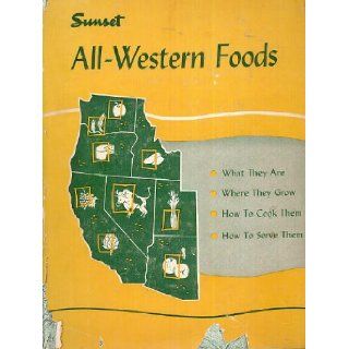 Sunset all western foods,  What they are, where they grow, how to cook them, how to serve them,  Genevieve A Callahan Books