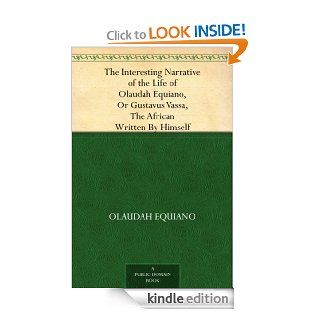 The Interesting Narrative of the Life of Olaudah Equiano, Or Gustavus Vassa, The African Written By Himself eBook Olaudah Equiano Kindle Store