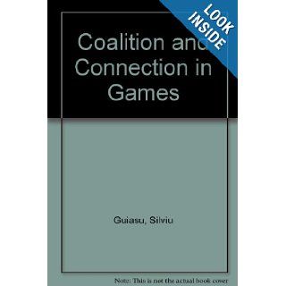 Coalition and Connection in Games Silviu Guiasu, M. Malitza 9780080230337 Books