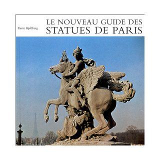 Le Nouveau Guide DES Statues De Paris (Collection Paris) (French Edition) Pierre Kjellberg 9782850470257 Books