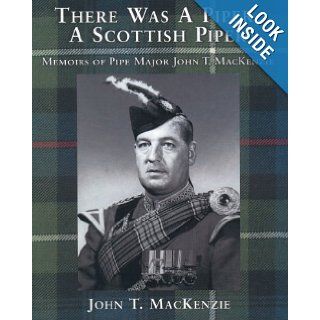 There Was a Piper, a Scottish Piper Memoirs of Pipe Major John T. MacKenzie John T. MacKenzie 9781896219080 Books