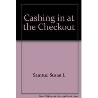 Cashing in at the Checkout Susan J. Samtur 9780446905855 Books