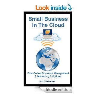Small Business in the Cloud Free Online Business Management & Marketing Solutions eBook Jim Kimmons Kindle Store