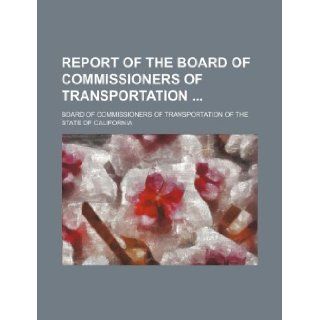 Report of the Board of Commissioners of Transportation Board of Commissioners California 9781130625523 Books